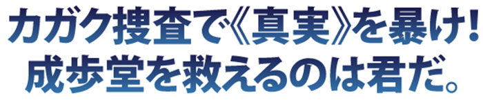 カガク捜査で《真実》を暴け！ 成歩堂を救えるのは君だ。