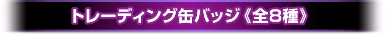 トレーディング缶バッジ《全8種》