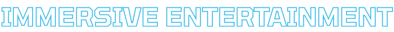 IMMERSIVE ENTERTAINMENT