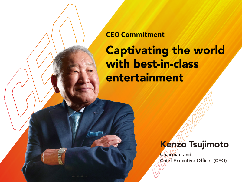 Captivating the world with best-in-class entertainment Kenzo Tsujimoto Chairman and Chief Executive Officer (CEO)
