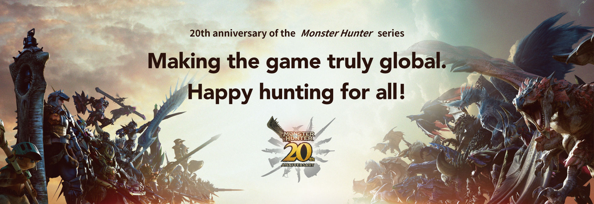 20th anniversary of the Monster Hunter series Making the game truly global. Happy hunting for all!