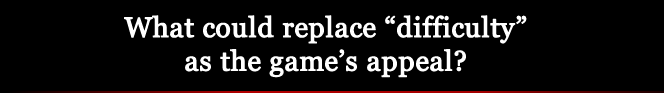 What could replace "difficulty" as the game's appeal?