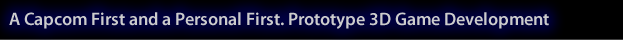 A Capcom First and a Personal First. Prototype 3D Game Development