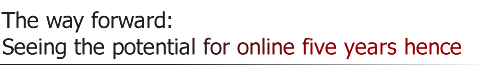 The way forward:Seeing the potential for online five years hence
